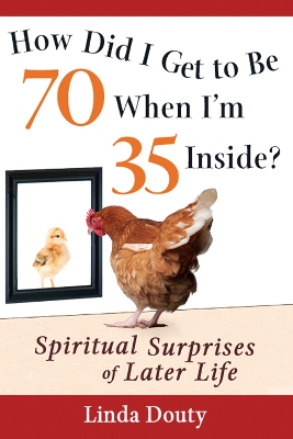 How Did I Get to be 70 When I'm 35 Inside? by Linda Douty