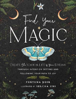 Find Your Magic: A Journal: Create the Magical Life of Your Dreams through Intention Setting and Following Your Path to Joy book