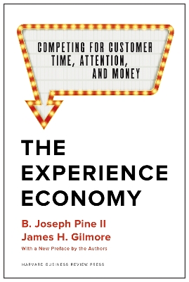 The The Experience Economy, With a New Preface by the Authors: Competing for Customer Time, Attention, and Money by B. Joseph Pine II