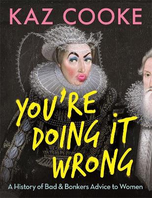 You're Doing it Wrong: A History of Bad & Bonkers Advice to Women book