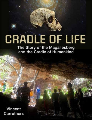 The Cradle of Life: Evolution of Life and Landscape in the Cradle of Humankind and Magaliesberg Biosphere by Vincent Carruthers