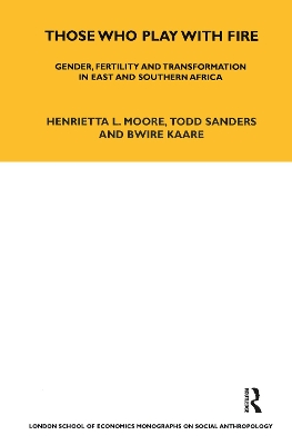 Those Who Play With Fire: Gender, Fertility and Transformation in East and Southern Africa by Henrietta Moore