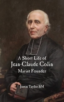 A Short Life of Jean-Claude Colin Marist Founder by Justin Taylor