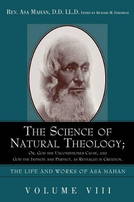 The Science of Natural Theology; Or God the Unconditioned Cause, and God the Infinite and Perfect as Revealed in Creation. book