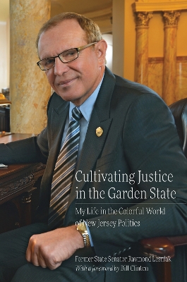Cultivating Justice in the Garden State: My Life in the Colorful World of New Jersey Politics by Raymond Lesniak