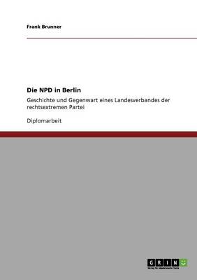 Die NPD in Berlin: Geschichte und Gegenwart eines Landesverbandes der rechtsextremen Partei book