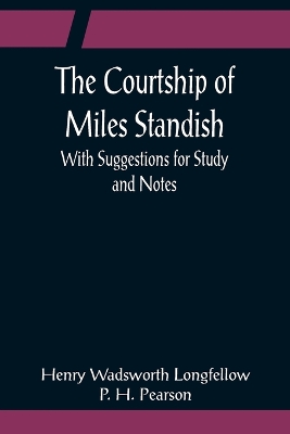 The Courtship of Miles Standish; With Suggestions for Study and Notes by Henry Wadsworth Longfellow