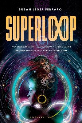 SuperLoop (Second Edition): How Understanding Beliefs, Biology, and Behavior Creates a Business That Works for Every One by Susan Leger Ferraro