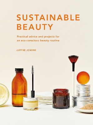 Sustainable Beauty: Practical advice and projects for an eco-conscious beauty routine book