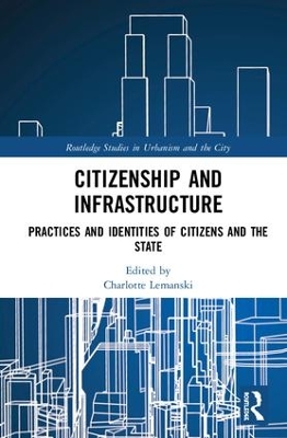 Citizenship and Infrastructure: Practices and Identities of Citizens and the State by Charlotte Lemanski