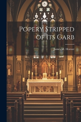 Popery Stripped of Its Garb book