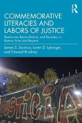 Commemorative Literacies and Labors of Justice: Resistance, Reconciliation, and Recovery in Buenos Aires and Beyond book