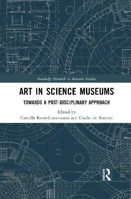 Art in Science Museums: Towards a Post-Disciplinary Approach by Camilla Rossi-Linnemann