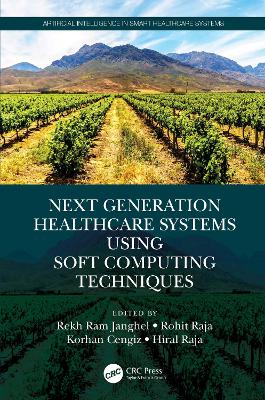 Next Generation Healthcare Systems Using Soft Computing Techniques book