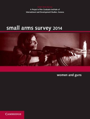 Small Arms Survey 2014 by Small Arms Survey, Geneva