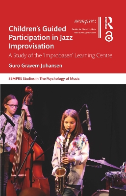 Children’s Guided Participation in Jazz Improvisation: A Study of the ‘Improbasen’ Learning Centre by Guro Gravem Johansen