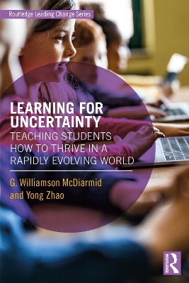 Learning for Uncertainty: Teaching Students How to Thrive in a Rapidly Evolving World by G. Williamson McDiarmid