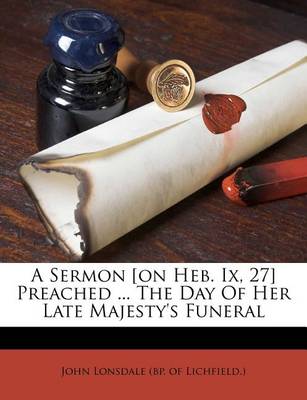 A Sermon [on Heb. IX, 27] Preached ... the Day of Her Late Majesty's Funeral book
