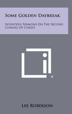 Some Golden Daybreak: Seventeen Sermons on the Second Coming of Christ book