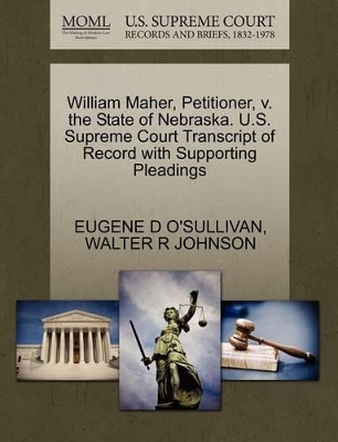 William Maher, Petitioner, V. the State of Nebraska. U.S. Supreme Court Transcript of Record with Supporting Pleadings book