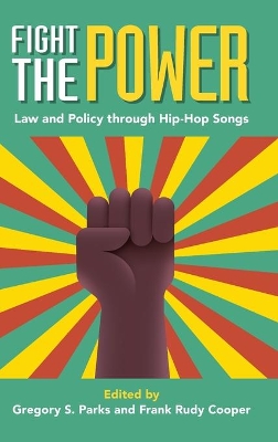 Fight the Power: Law and Policy through Hip-Hop Songs by Gregory S. Parks