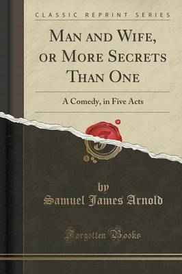 Man and Wife, or More Secrets Than One: A Comedy, in Five Acts (Classic Reprint) book