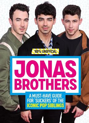 Jonas Brothers: 100% Unofficial – A Must-Have Guide for Fans of the Iconic Pop Siblings book