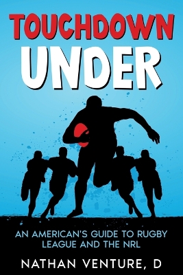 Touchdown Under: An American's Guide to Rugby League and the NRL book