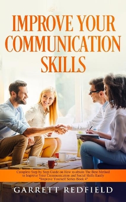 Improve Your Communication Skills: Complete Step by Step Guide on How to Obtain the Best Method to Improve Your Communication and Social Skills Easily book
