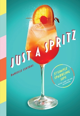 Just a Spritz: 57 Simple Sparkling Sips with Low to No Alcohol book