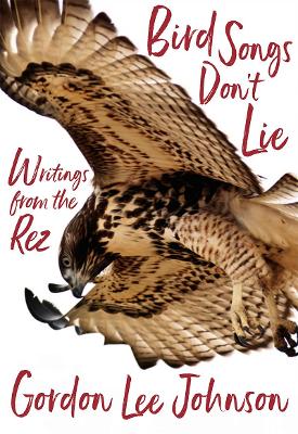 Bird Songs Don't Lie: Writings from the Rez book