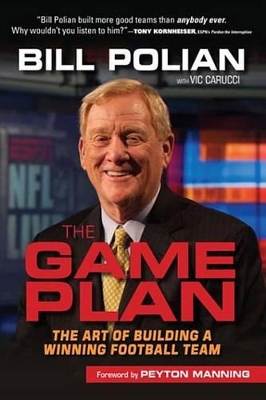 The Game Plan: The Art of Building a Winning Football Team by Bill Polian