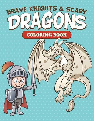 Brave Knights & Scary Dragons Coloring Book by Speedy Publishing LLC