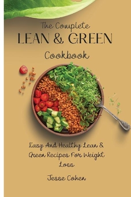 The Complete Lean & Green Cookbook: Easy And Healthy Lean & Green Recipes For Weight Loss by Jesse Cohen