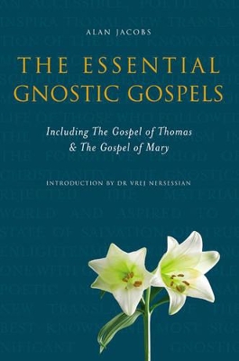 The Essential Gnostic Gospels: Including the Gospel of Thomas and the Gospel of Mary by Alan Jacobs