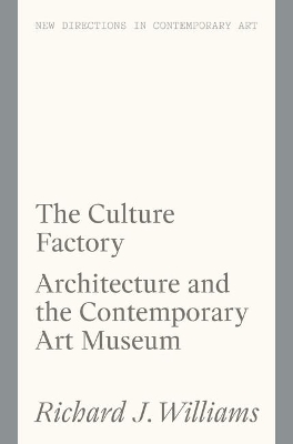 The Culture Factory: Architecture and the Contemporary Art Museum book