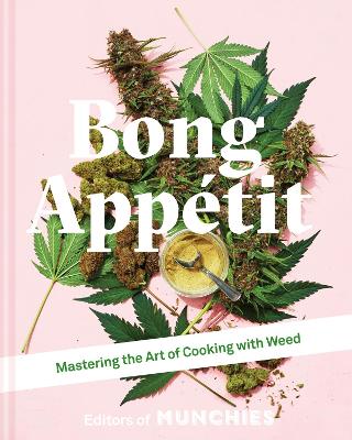 Bong Appétit: Mastering the Art of Cooking with Weed by Editors of MUNCHIES