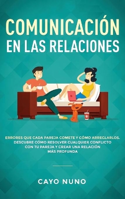 Communicación en las relaciones: Errores que cada pareja comete y cómo arreglarlos: Descubre cómo resolver cualquier conflicto con tu pareja y crear una relación más profunda book