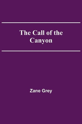 The Call of the Canyon by Zane Grey