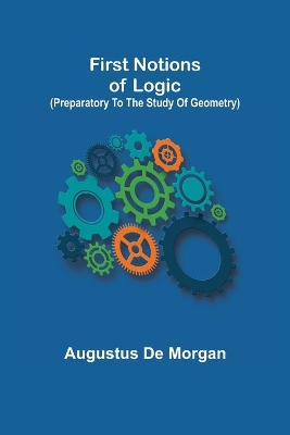 First notions of logic (preparatory to the study of geometry) book