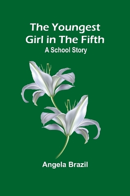 The Youngest Girl in the Fifth: A School Story by Angela Brazil