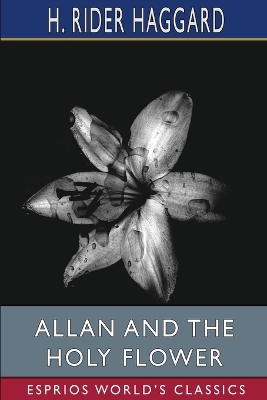 Allan and the Holy Flower (Esprios Classics) by H. Rider Haggard