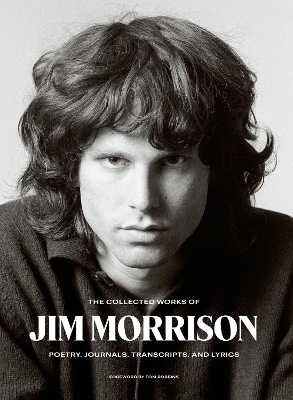 The Collected Works of Jim Morrison: Poetry, Journals, Transcripts, and Lyrics book