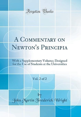 A Commentary on Newton's Principia, Vol. 2 of 2: With a Supplementary Volume; Designed for the Use of Students at the Universities (Classic Reprint) book