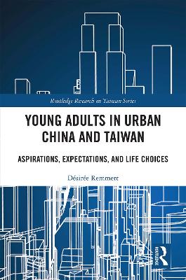 Young Adults in Urban China and Taiwan: Aspirations, Expectations, and Life Choices by Désirée Remmert