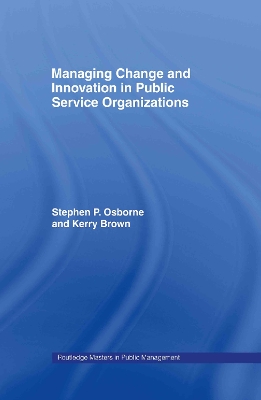 Managing Change and Innovation in Public Service Organizations by Kerry Brown