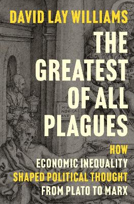 The Greatest of All Plagues: How Economic Inequality Shaped Political Thought from Plato to Marx book