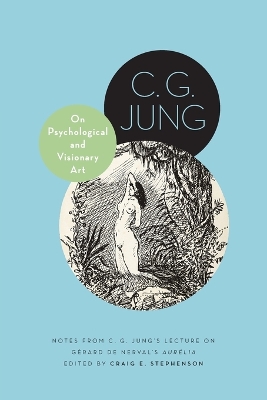 On Psychological and Visionary Art: Notes from C. G. Jung’s Lecture on Gérard de Nerval's Aurélia by C. G. Jung