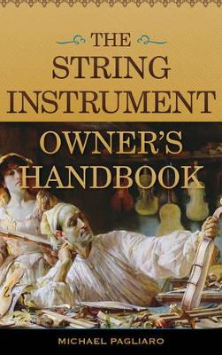 The String Instrument Owner's Handbook by Michael J. Pagliaro
