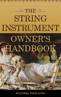 The String Instrument Owner's Handbook by Michael J. Pagliaro